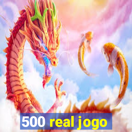 500 real jogo